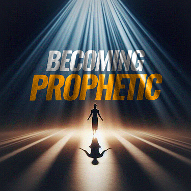Becoming Prophetic